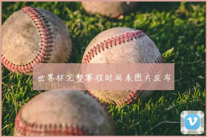 世界杯完整赛程时间表图片发布