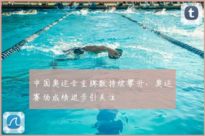 中国奥运会金牌数持续攀升，奥运赛场成绩进步引关注
