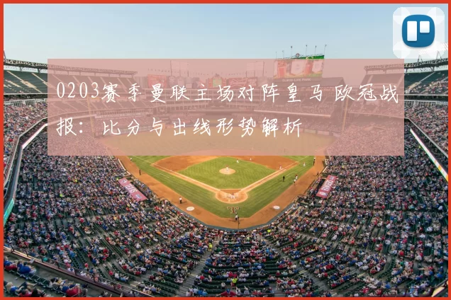0203赛季曼联主场对阵皇马 欧冠战报:比分与出线形势解析
