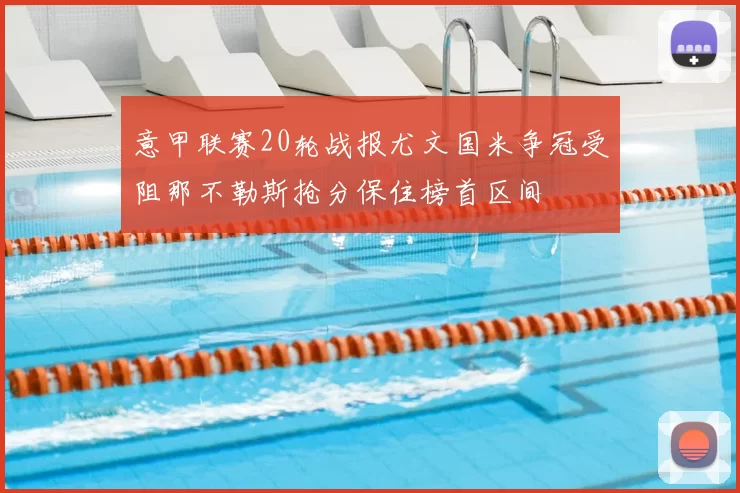 意甲联赛20轮战报尤文国米争冠受阻那不勒斯抢分保住榜首区间