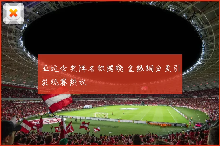 亚运会奖牌名称揭晓 金银铜分类引发观赛热议