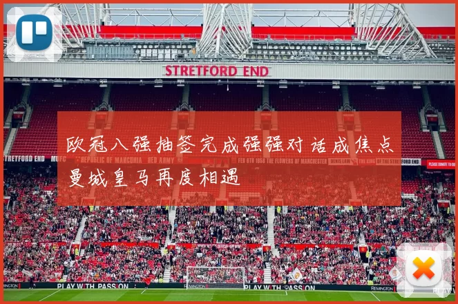 欧冠八强抽签完成强强对话成焦点曼城皇马再度相遇