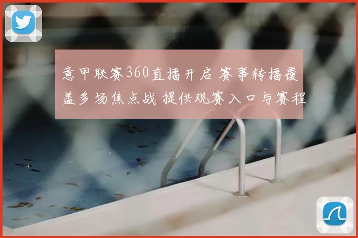 意甲联赛360直播开启 赛事转播覆盖多场焦点战 提供观赛入口与赛程看点