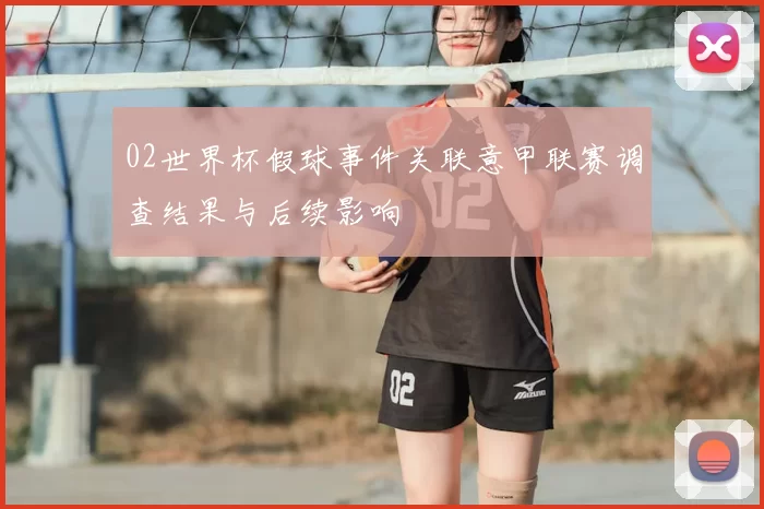 02世界杯假球事件关联意甲联赛调查结果与后续影响